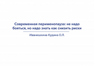 Современная перименопауза: не надо бояться, но надо знать как снизить риски